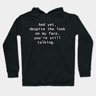 And Yet, Despite the Look on my Face, You're Still Talking Hoodie